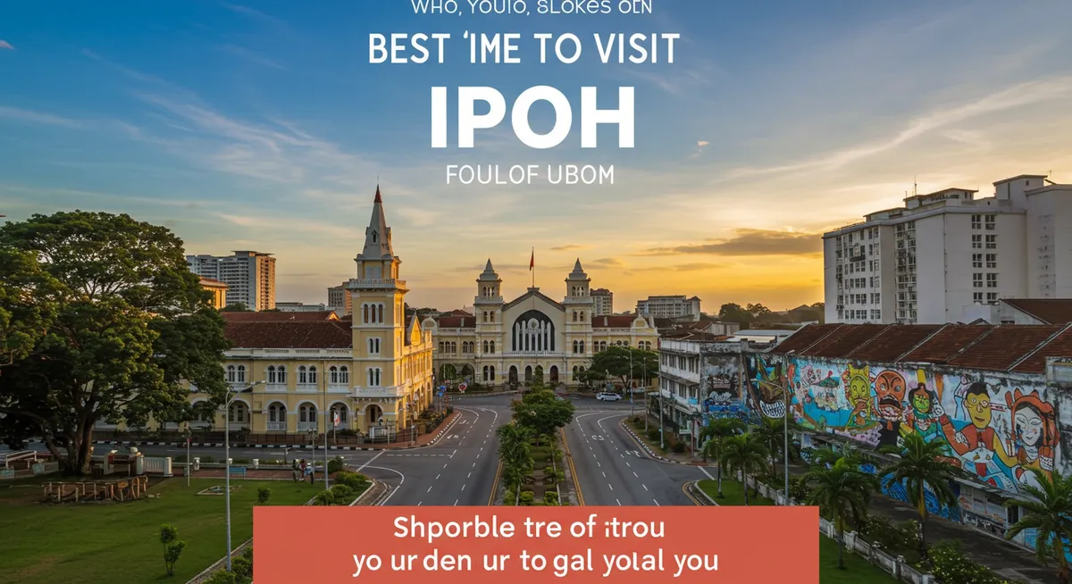 Best Time to Visit Ipoh: A Seasonal Guide